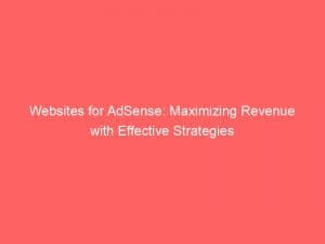 websites for adsense maximizing revenue with effective strategies 149611