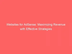 Websites For Adsense Maximizing Revenue With Effective Strategies 149611