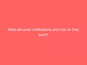 what are push notifications and how do they work 144419