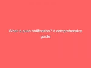 what is push notification a comprehensive guide 143808