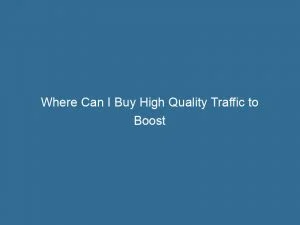 Where Can I Buy High Quality Traffic To Boost Website Visibility And Conversions 144205