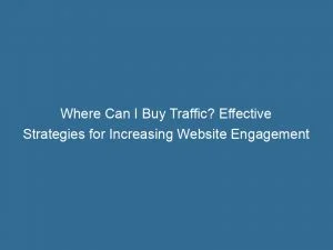 Where Can I Buy Traffic Effective Strategies For Increasing Website Engagement 144192