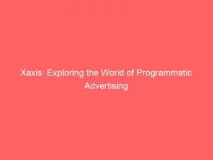 xaxis exploring the world of programmatic advertising 146322