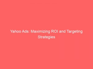 yahoo ads maximizing roi and targeting strategies 148470