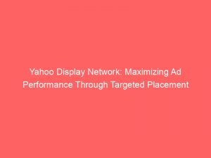 Yahoo Display Network: Maximizing Ad Performance Through Targeted Placement 1 yahoo display network maximizing ad performance through targeted placement 147393