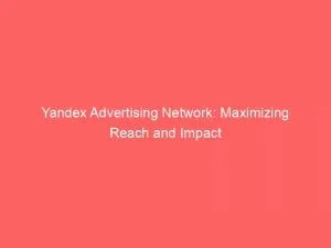 Yandex Advertising Network: Maximizing Reach And Impact 1 Yandex Advertising Network Maximizing Reach And Impact 152293