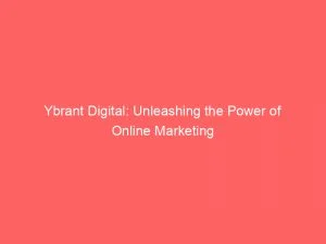 Ybrant Digital Unleashing The Power Of Online Marketing 146344