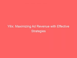 yllix maximizing ad revenue with effective strategies 146895