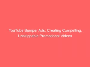 youtube bumper ads creating compelling unskippable promotional videos 148608