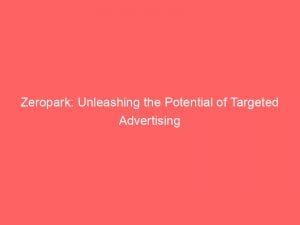 zeropark unleashing the potential of targeted advertising 145791