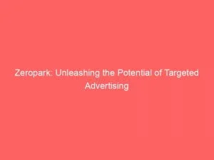 Zeropark: Unleashing The Potential Of Targeted Advertising 1 Zeropark Unleashing The Potential Of Targeted Advertising 145791