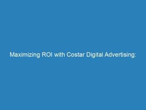 maximizing roi with costar digital advertising strategies revealed 200815 1