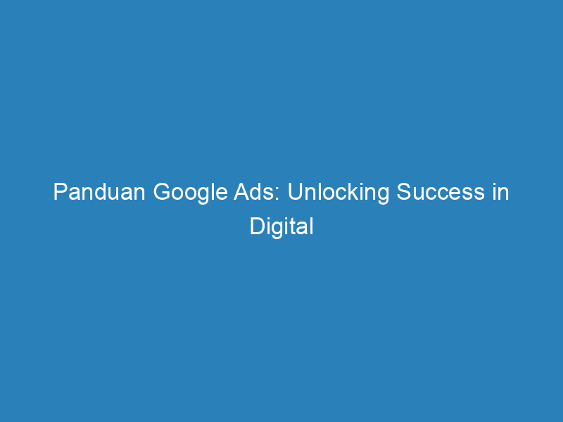 Panduan Google Ads: Unlocking Success In Digital Advertising - Froggy Ads