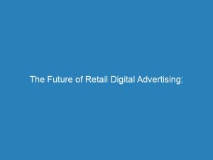 the future of retail digital advertising transforming customer experiences 201035 1