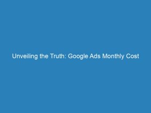 unveiling the truth google ads monthly cost exposed 200924 1