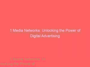 1 Media Networks Unlocking The Power Of Digital Advertising 289152 1