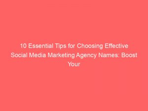 10 Essential Tips for Choosing Effective Social Media Marketing Agency Names: Boost Your Brand's Online Presence! 1 10 essential tips for choosing effective social media marketing agency names boost your brands online presence 309291 1