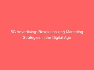5g advertising revolutionizing marketing strategies in the digital age 283527