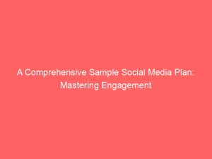 a comprehensive sample social media plan mastering engagement 309337 1