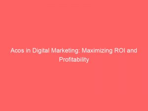 acos in digital marketing maximizing roi and profitability 283359
