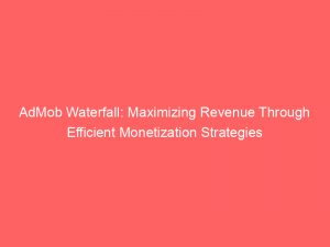 admob waterfall maximizing revenue through efficient monetization strategies 283310