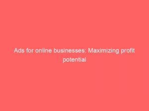 ads for online businesses maximizing profit potential 290993 1