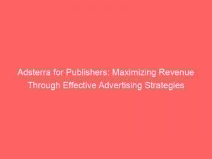 adsterra for publishers maximizing revenue through effective advertising strategies 286333 1