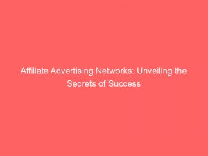 affiliate advertising networks unveiling the secrets of success 289570 1