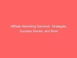 affiliate marketing danmark strategies success stories and more 307878 1