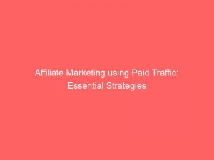 affiliate marketing using paid traffic essential strategies 304351 1