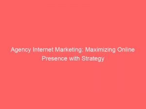 agency internet marketing maximizing online presence with strategy 288417 1