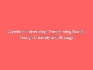 agentie de advertising transforming brands through creativity and strategy 291205 1