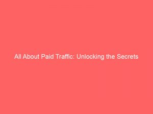 all about paid traffic unlocking the secrets 302565 1