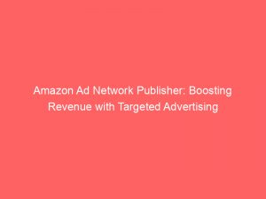 amazon ad network publisher boosting revenue with targeted advertising 283757 1
