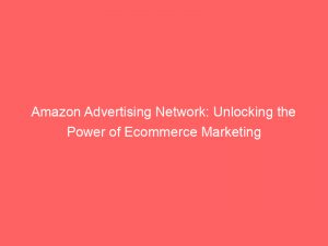 amazon advertising network unlocking the power of ecommerce marketing 283330