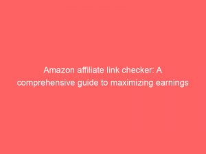 amazon affiliate link checker a comprehensive guide to maximizing earnings 309723 1