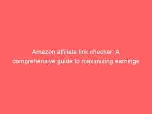 amazon affiliate link checker a comprehensive guide to maximizing earnings 309723 1