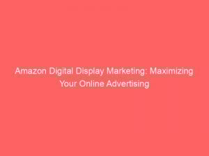 amazon digital display marketing maximizing your online advertising 289648