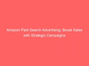 amazon paid search advertising boost sales with strategic campaigns 285929 1