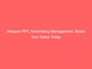 amazon ppc advertising management boost your sales today 289111 1