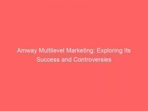 amway multilevel marketing exploring its success and controversies 309026 1