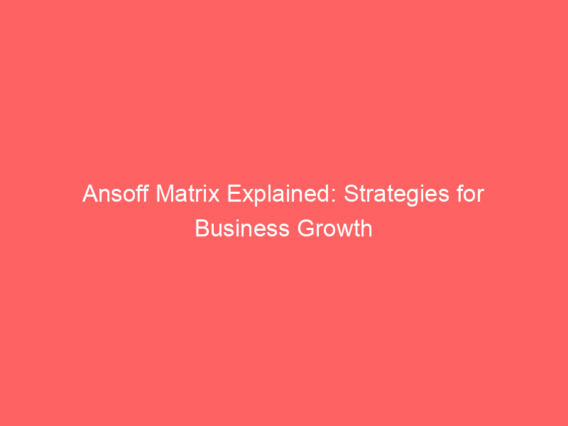 Ansoff Matrix Explained Strategies For Business Growth Froggy Ads