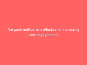 are push notifications effective for increasing user engagement 294427 1