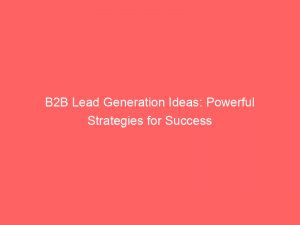 b2b lead generation ideas powerful strategies for success 310381 1