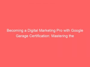 becoming a digital marketing pro with google garage certification mastering the fundamentals 326229 1