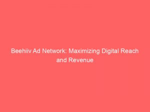 Beehiiv Ad Network: Maximizing Digital Reach and Revenue 1 beehiiv ad network maximizing digital reach and revenue 289070 1