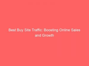 best buy site traffic boosting online sales and growth 302121 1