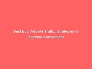 best buy website traffic strategies to increase conversions 304155 1