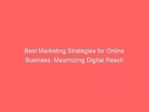Best Marketing Strategies For Online Business Maximizing Digital Reach 283068 1