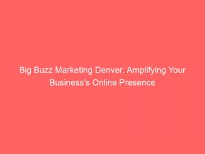 big buzz marketing denver amplifying your businesss online presence 308325 1